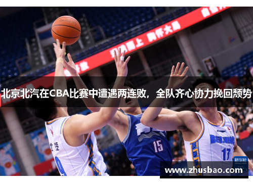 北京北汽在CBA比赛中遭遇两连败，全队齐心协力挽回颓势