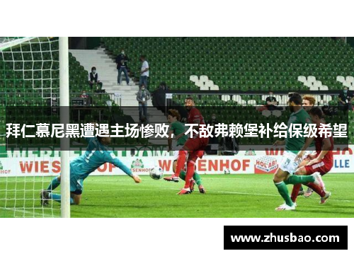 拜仁慕尼黑遭遇主场惨败，不敌弗赖堡补给保级希望