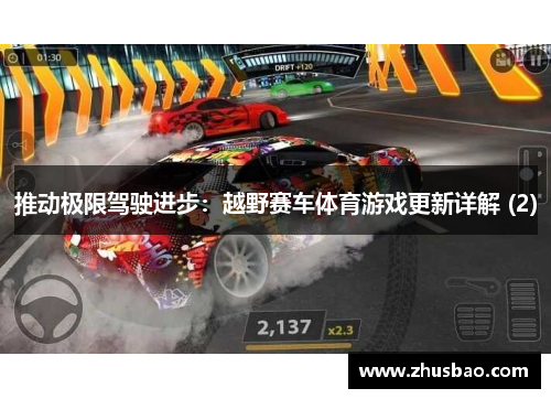 推动极限驾驶进步：越野赛车体育游戏更新详解 (2)
