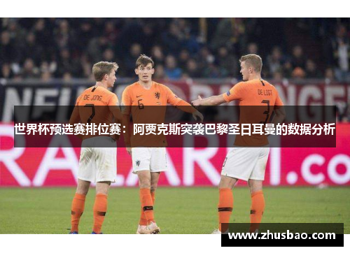 世界杯预选赛排位赛：阿贾克斯突袭巴黎圣日耳曼的数据分析
